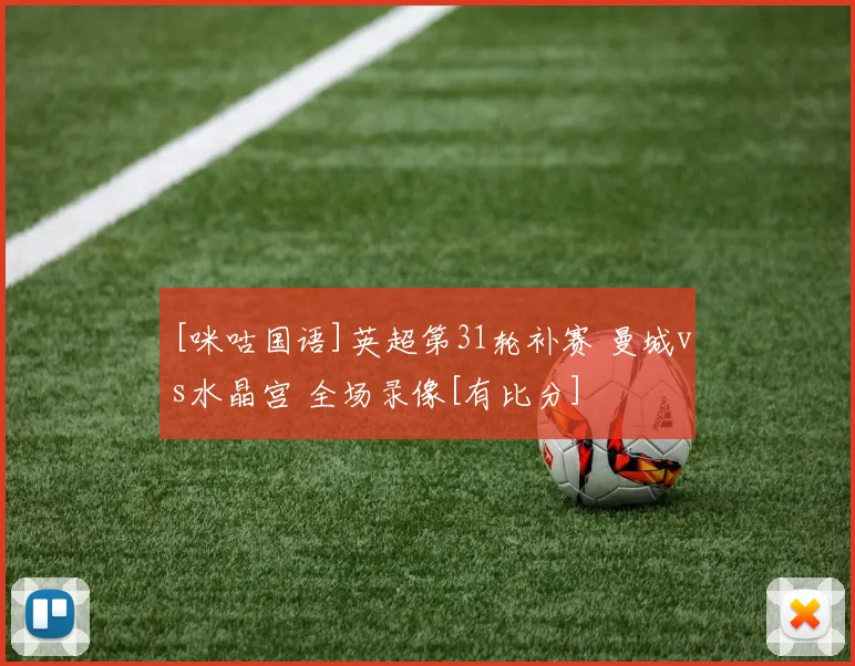 安博体育app下载 - [咪咕国语]英超第31轮补赛 曼城vs水晶宫 全场录像[有比分]