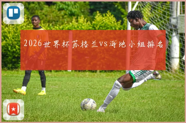 2026世界杯苏格兰vs海地小组排名