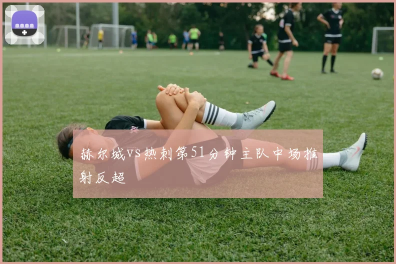 赫尔城vs热刺第51分钟主队中场推射反超