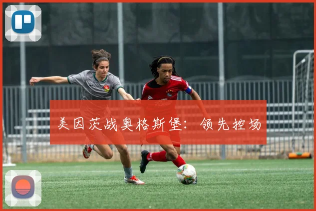 美因茨战奥格斯堡：领先控场