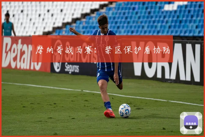 摩纳哥战马赛：禁区保护看协防